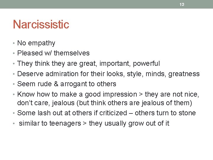 13 Narcissistic • No empathy • Pleased w/ themselves • They think they are