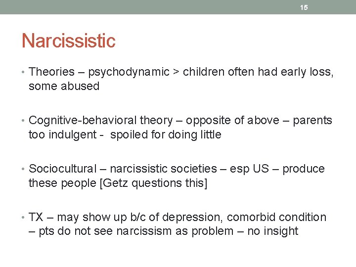 15 Narcissistic • Theories – psychodynamic > children often had early loss, some abused