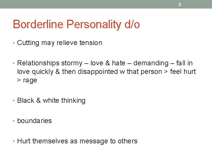 2 Borderline Personality d/o • Cutting may relieve tension • Relationships stormy – love