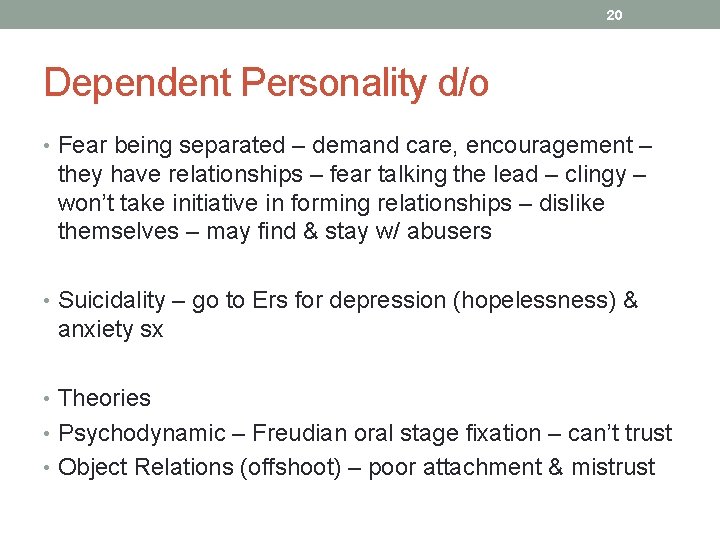 20 Dependent Personality d/o • Fear being separated – demand care, encouragement – they