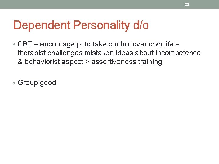 22 Dependent Personality d/o • CBT – encourage pt to take control over own