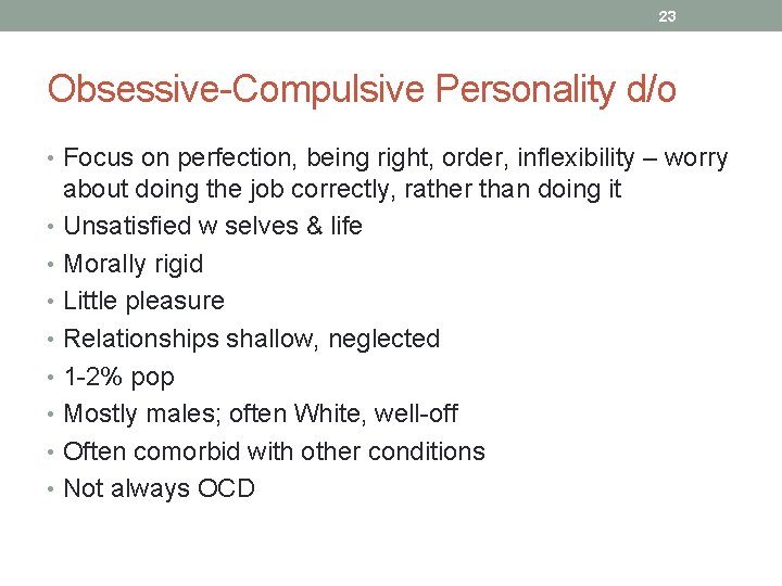 23 Obsessive-Compulsive Personality d/o • Focus on perfection, being right, order, inflexibility – worry