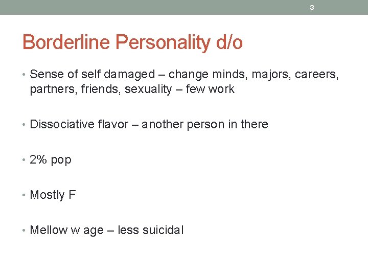 3 Borderline Personality d/o • Sense of self damaged – change minds, majors, careers,