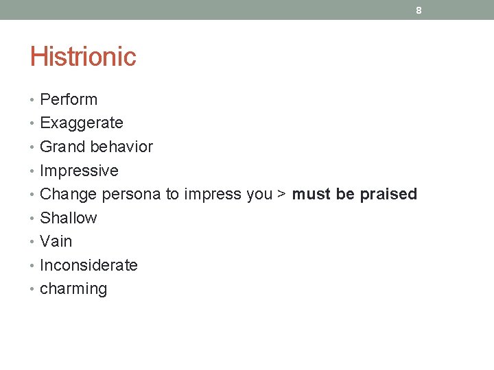 8 Histrionic • Perform • Exaggerate • Grand behavior • Impressive • Change persona