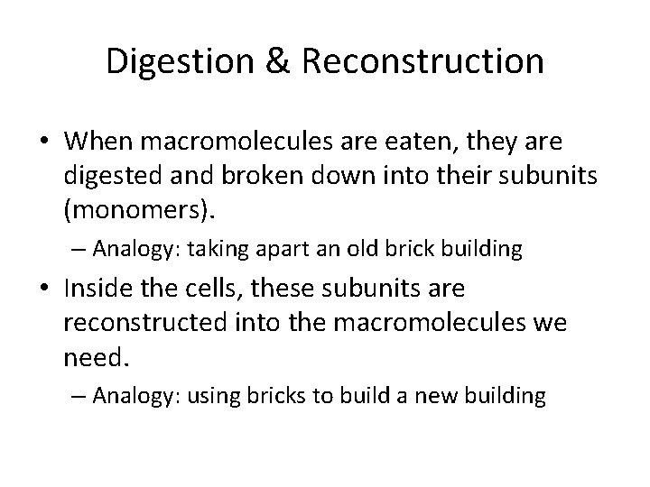 Digestion & Reconstruction • When macromolecules are eaten, they are digested and broken down