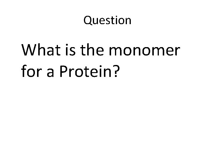 Question What is the monomer for a Protein? 