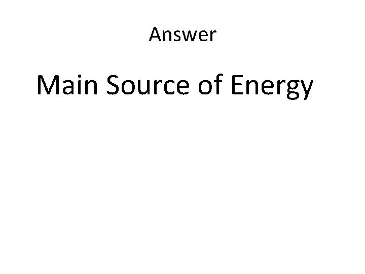Answer Main Source of Energy 