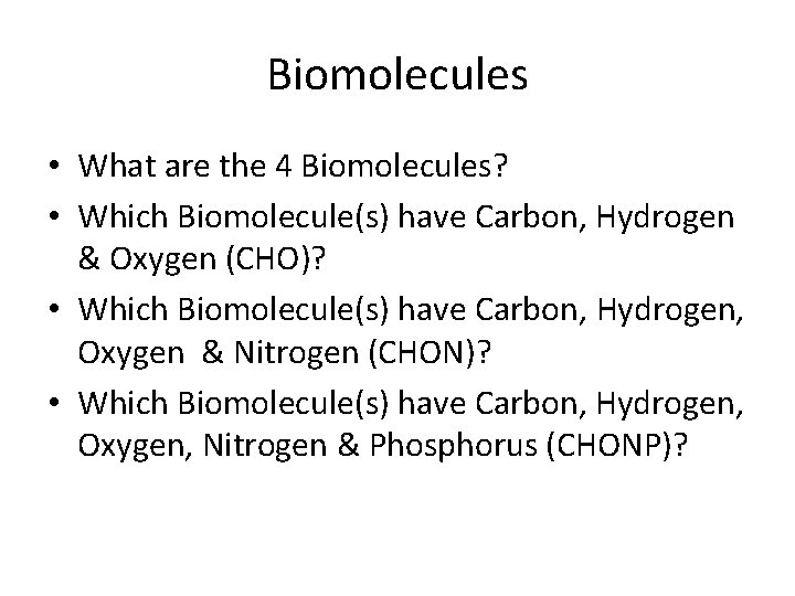 Biomolecules • What are the 4 Biomolecules? • Which Biomolecule(s) have Carbon, Hydrogen &