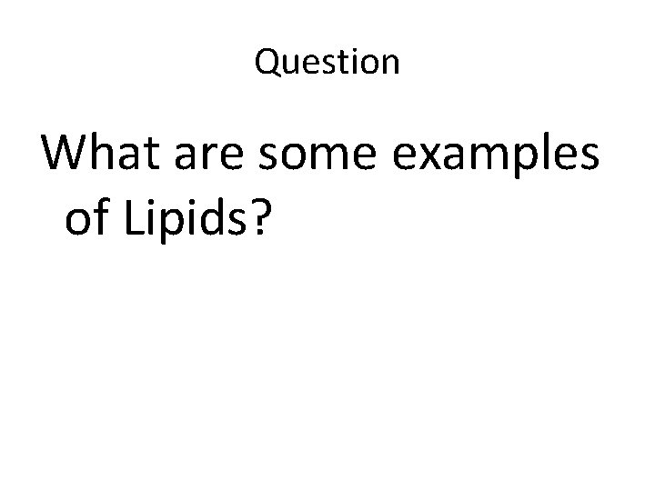 Question What are some examples of Lipids? 