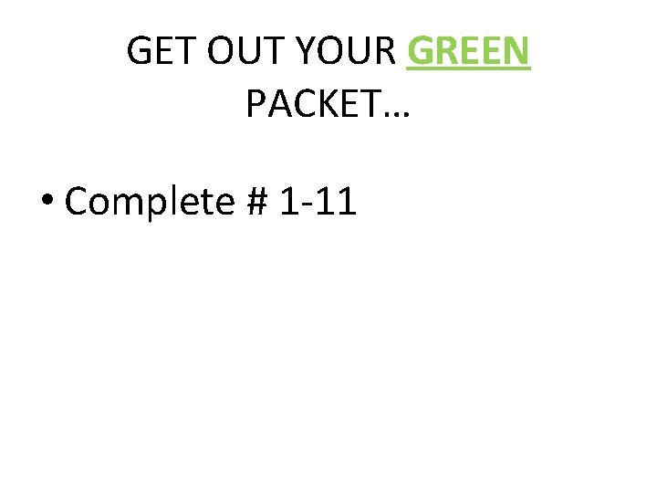 GET OUT YOUR GREEN PACKET… • Complete # 1 -11 