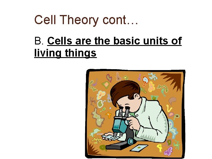 Cell Theory cont… B. Cells are the basic units of living things 
