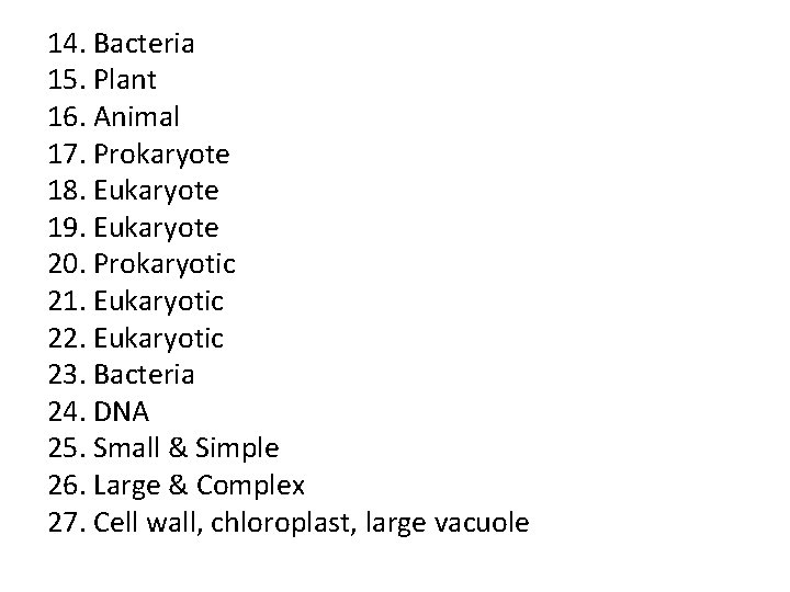 14. Bacteria 15. Plant 16. Animal 17. Prokaryote 18. Eukaryote 19. Eukaryote 20. Prokaryotic