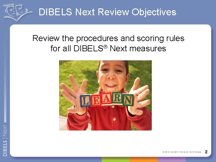DIBELS Next Review Objectives Review the procedures and scoring rules for all DIBELS® Next