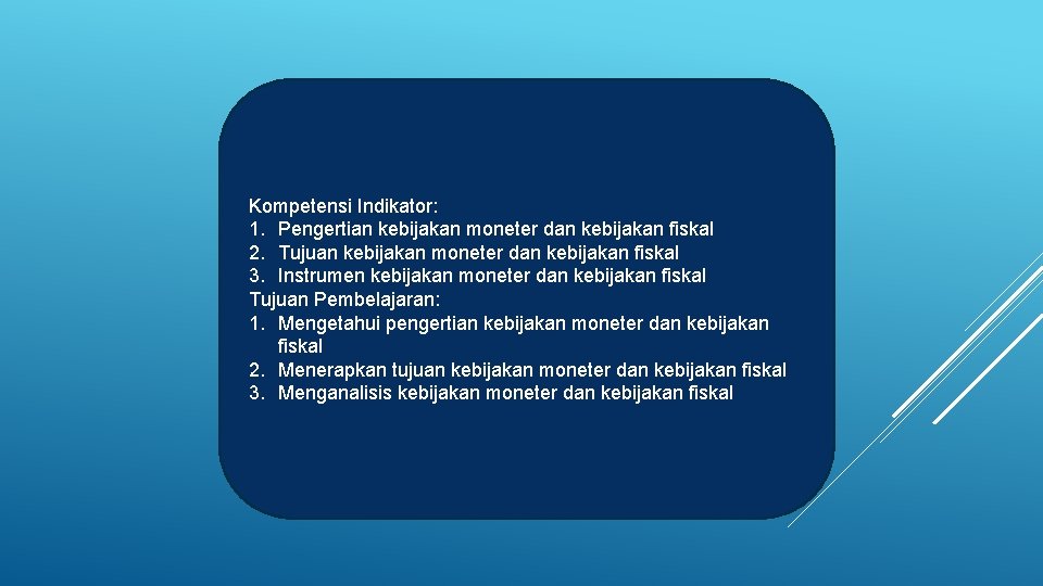 Kompetensi Indikator: 1. Pengertian kebijakan moneter dan kebijakan fiskal 2. Tujuan kebijakan moneter dan