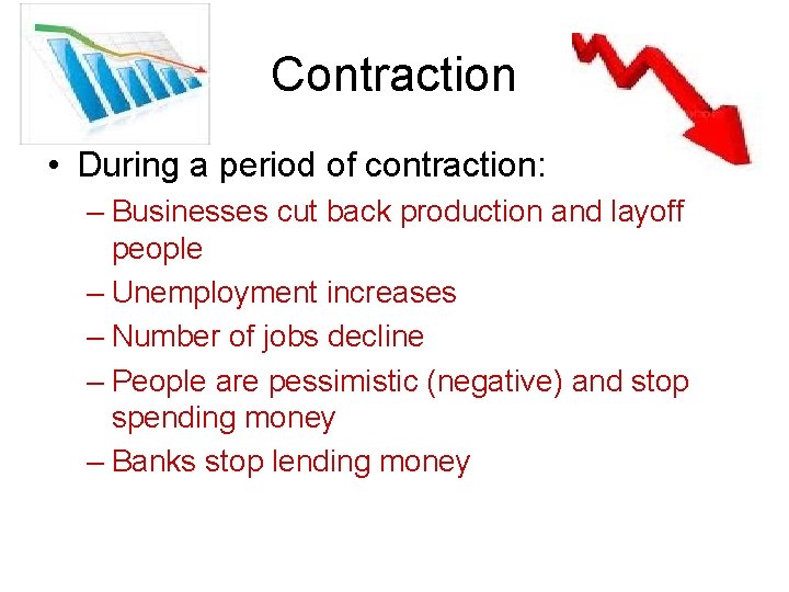 Contraction • During a period of contraction: – Businesses cut back production and layoff