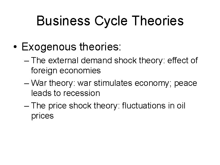 Business Cycle Theories • Exogenous theories: – The external demand shock theory: effect of