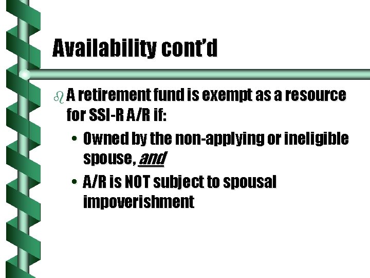 Availability cont’d b A retirement fund is exempt as a resource for SSI-R A/R