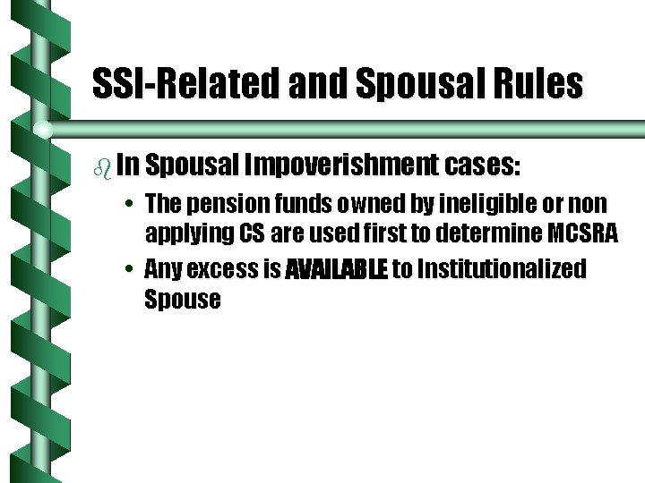 SSI-Related and Spousal Rules b In Spousal Impoverishment cases: • The pension funds owned