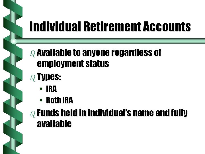 Individual Retirement Accounts b Available to anyone regardless of employment status b Types: •