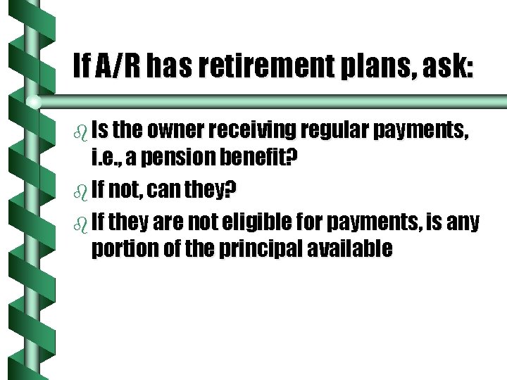 If A/R has retirement plans, ask: b Is the owner receiving regular payments, i.