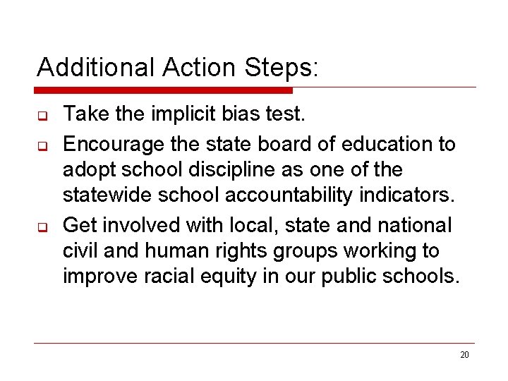 Additional Action Steps: q q q Take the implicit bias test. Encourage the state