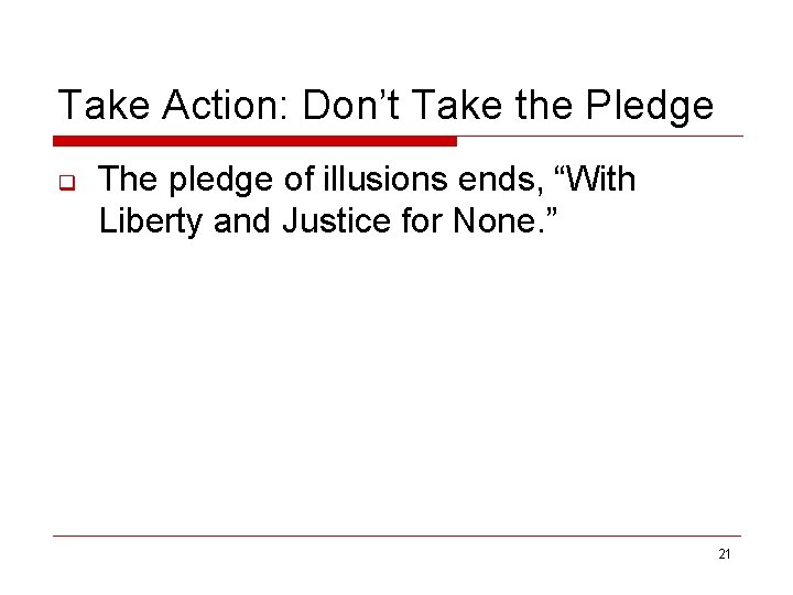 Take Action: Don’t Take the Pledge q The pledge of illusions ends, “With Liberty