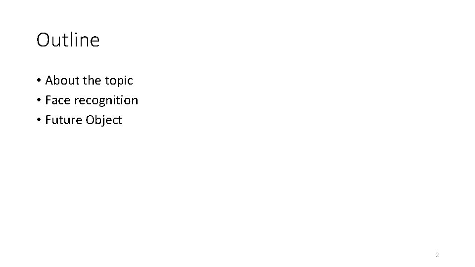Outline • About the topic • Face recognition • Future Object 2 Outline • About the topic • Face recognition • Future Object 2