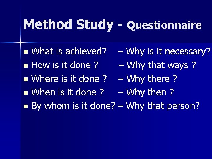 Method Study - Questionnaire What is achieved? – Why is it necessary? n How