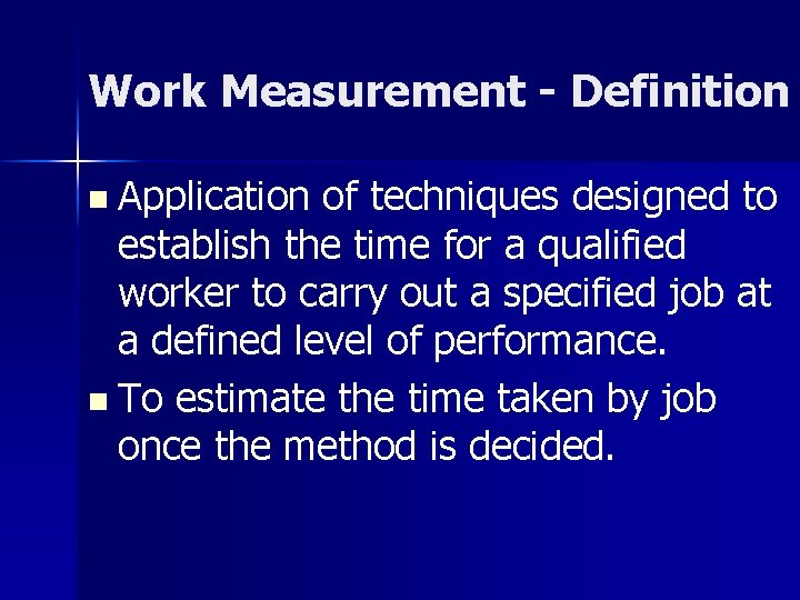 Work Measurement - Definition n Application of techniques designed to establish the time for