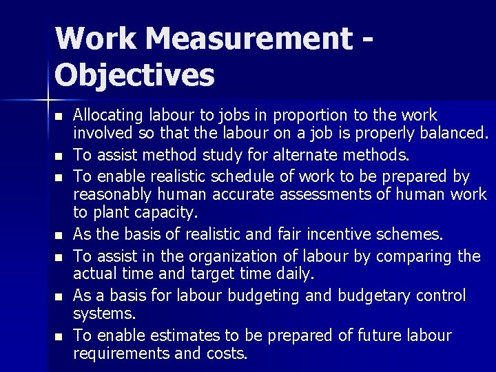Work Measurement Objectives n n n n Allocating labour to jobs in proportion to