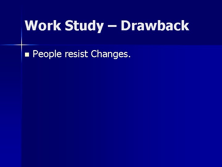 Work Study – Drawback n People resist Changes. 