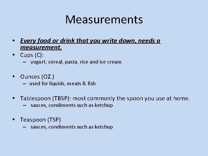 Measurements • Every food or drink that you write down, needs a measurement. •