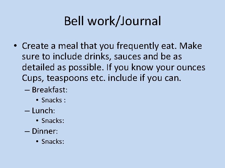 Bell work/Journal • Create a meal that you frequently eat. Make sure to include