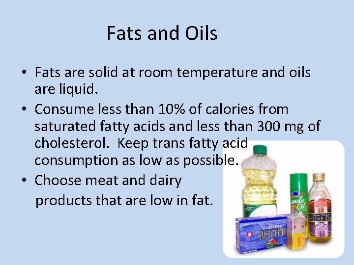 Fats and Oils • Fats are solid at room temperature and oils are liquid.