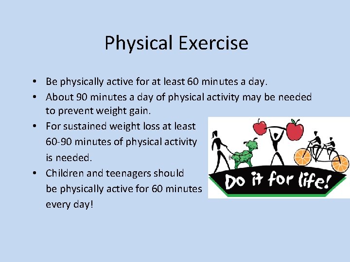 Physical Exercise • Be physically active for at least 60 minutes a day. •