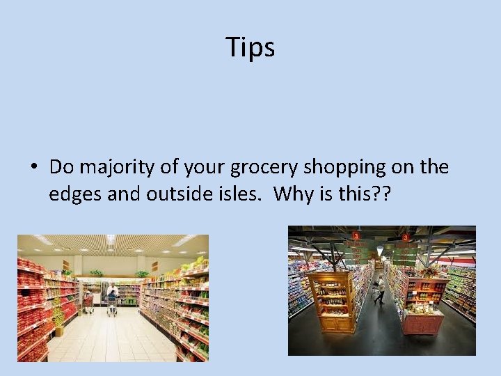 Tips • Do majority of your grocery shopping on the edges and outside isles.