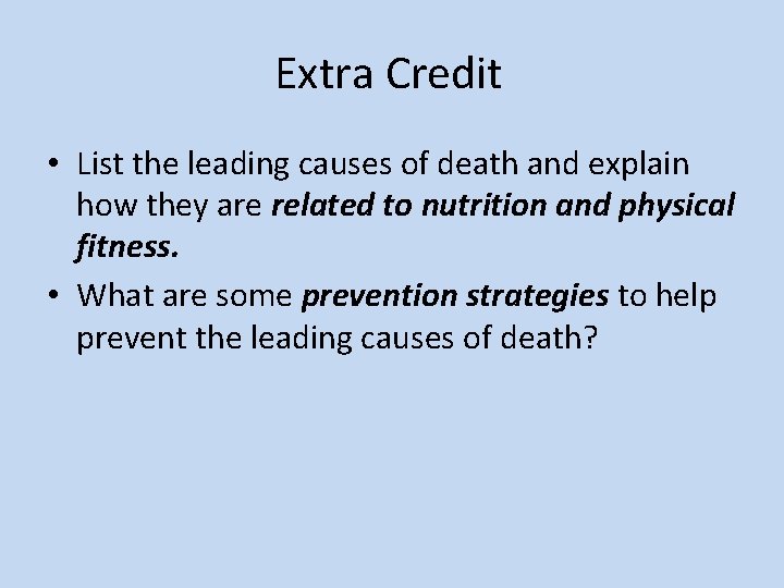 Extra Credit • List the leading causes of death and explain how they are