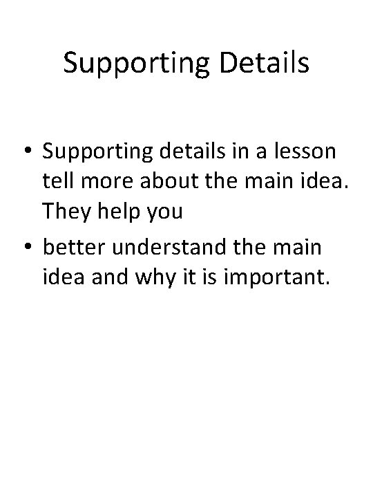 Supporting Details • Supporting details in a lesson tell more about the main idea.
