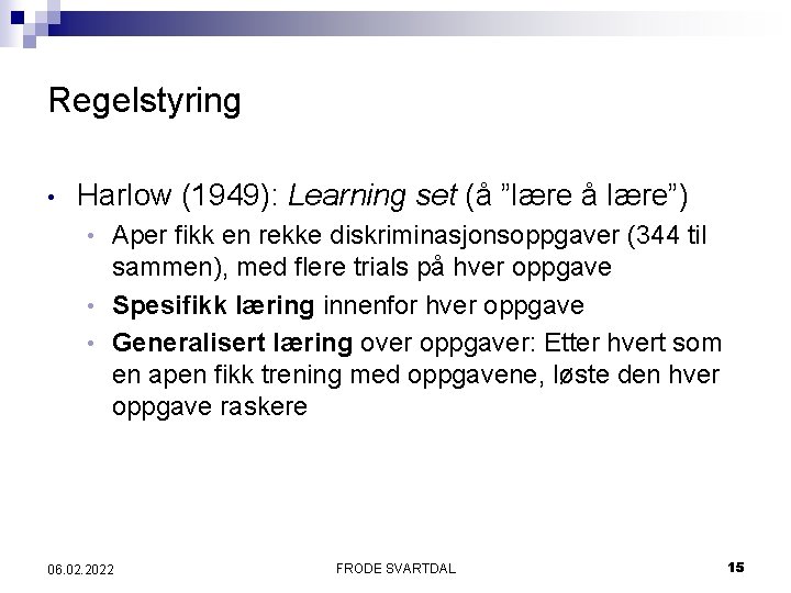 Regelstyring • Harlow (1949): Learning set (å ”lære å lære”) Aper fikk en rekke