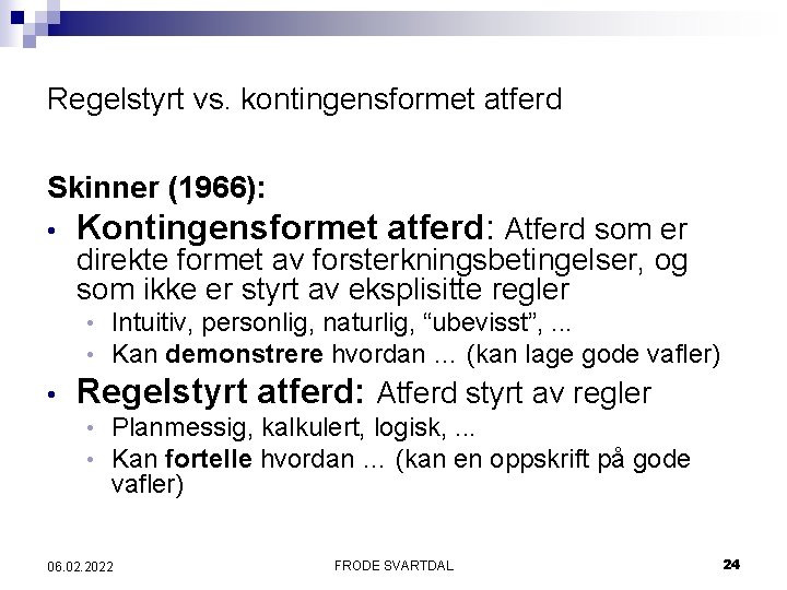 Regelstyrt vs. kontingensformet atferd Skinner (1966): • Kontingensformet atferd: Atferd som er direkte formet