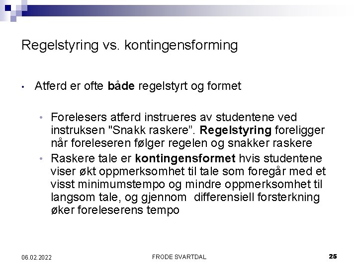 Regelstyring vs. kontingensforming • Atferd er ofte både regelstyrt og formet Forelesers atferd instrueres