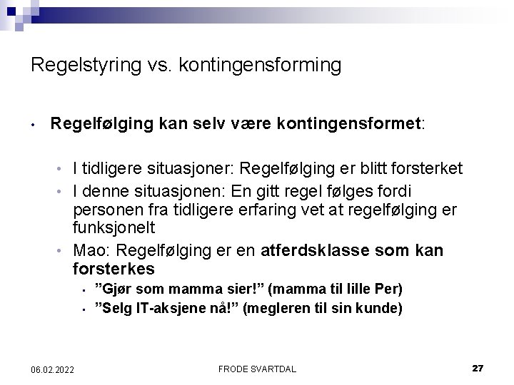 Regelstyring vs. kontingensforming • Regelfølging kan selv være kontingensformet: I tidligere situasjoner: Regelfølging er