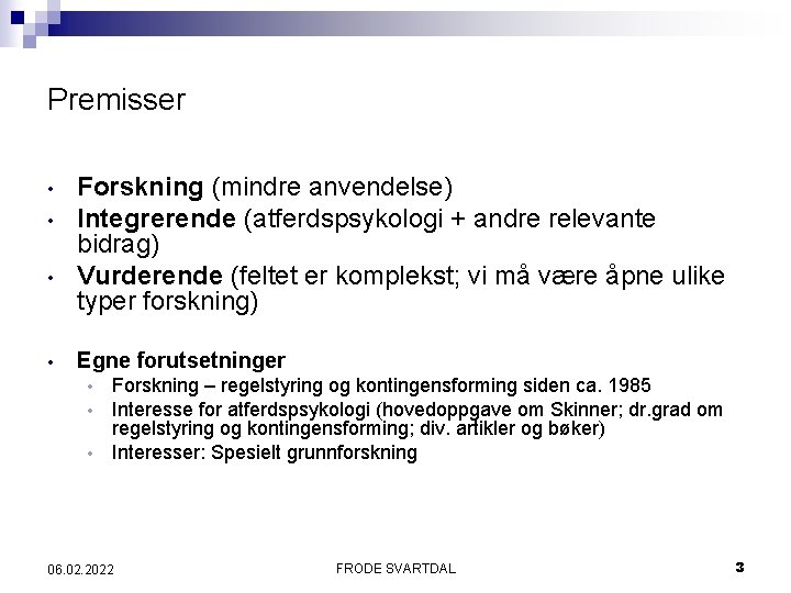 Premisser • • Forskning (mindre anvendelse) Integrerende (atferdspsykologi + andre relevante bidrag) Vurderende (feltet