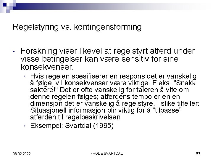 Regelstyring vs. kontingensforming • Forskning viser likevel at regelstyrt atferd under visse betingelser kan