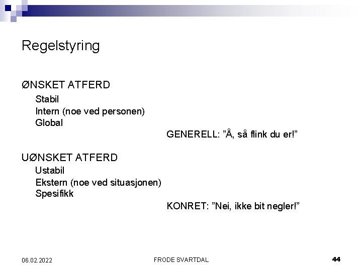 Regelstyring ØNSKET ATFERD Stabil Intern (noe ved personen) Global GENERELL: ”Å, så flink du