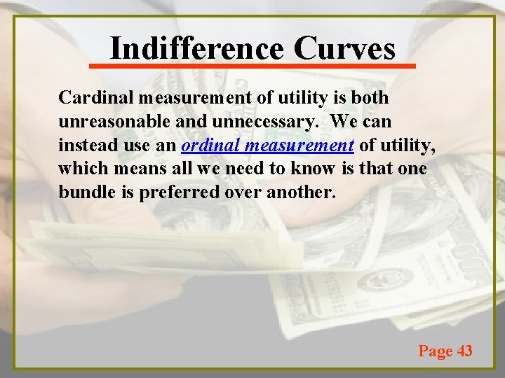 Indifference Curves Cardinal measurement of utility is both unreasonable and unnecessary. We can instead