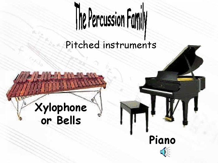 Pitched instruments Xylophone or Bells Piano 