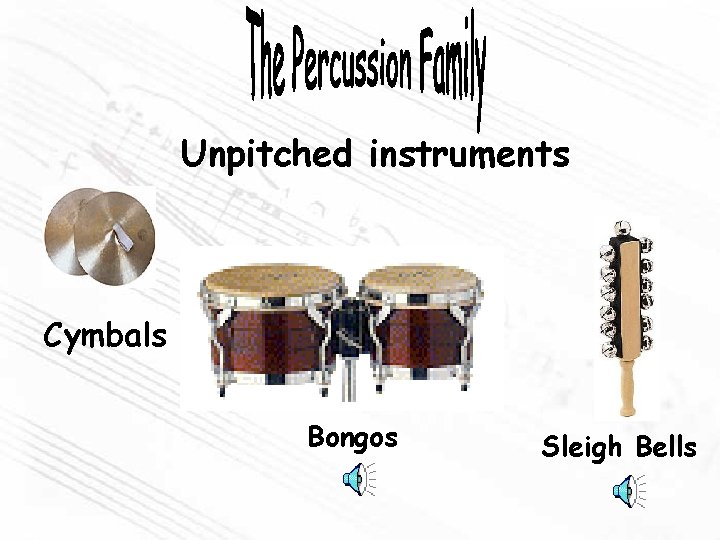 Unpitched instruments Cymbals Bongos Sleigh Bells 
