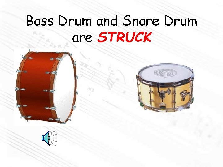 Bass Drum and Snare Drum are STRUCK 