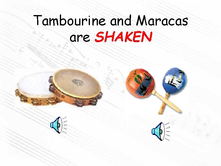 Tambourine and Maracas are SHAKEN 